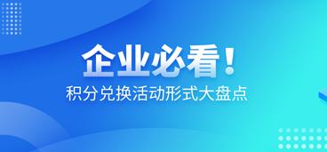 企业必看！积分兑换活动形式大盘点，看完就会用