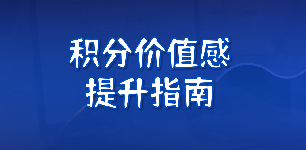 积分价值感提升指南：3 个核心动作，破解用户 “觉得不值钱” 困境