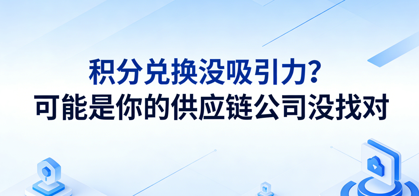 积分兑换商城没吸引力？可能是你的供应链公司没找对