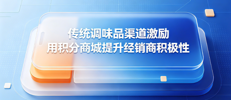 传统调味品渠道激励难落地？品牌方如何用经销商积分商城提升打款积极性