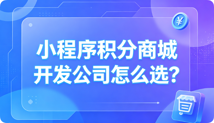 小程序积分商城开发公司怎么选？五个维度一看就懂