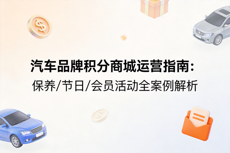 汽车品牌积分商城运营指南：保养/节日/会员活动全案例解析