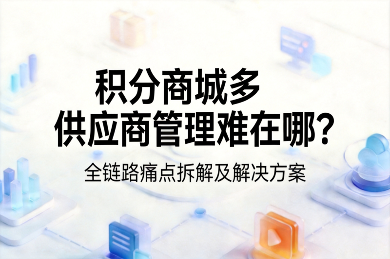 积分商城多供应商管理难在哪？全链路痛点拆解及解决方案
