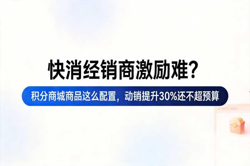 快消经销商激励难？积分商城商品这么配置，动销提升30%还不超预算